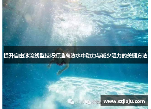 提升自由泳流线型技巧打造高效水中动力与减少阻力的关键方法