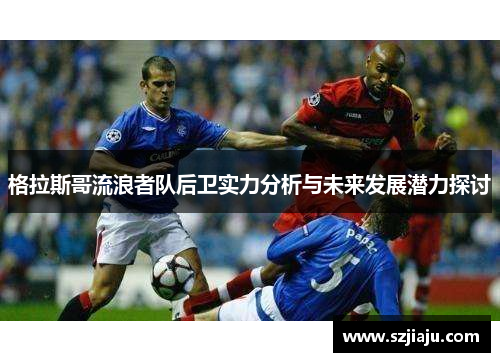格拉斯哥流浪者队后卫实力分析与未来发展潜力探讨