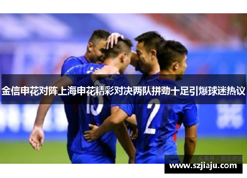 金信申花对阵上海申花精彩对决两队拼劲十足引爆球迷热议